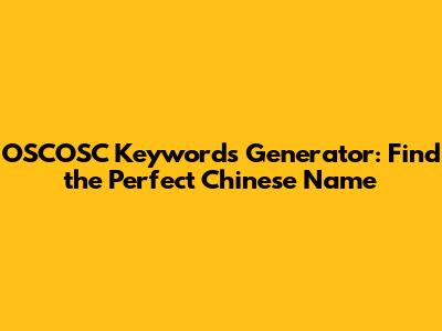 OSCOSC Keywords Generator: Find the Perfect Chinese Name