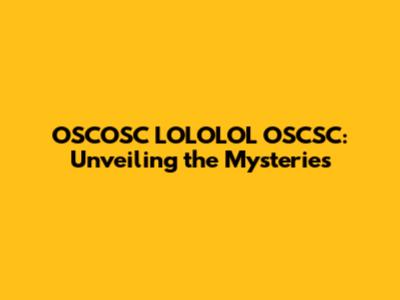 OSCOSC LOLOLOL OSCSC: Unveiling the Mysteries
