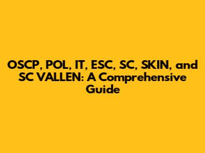 OSCP, POL, IT, ESC, SC, SKIN, and SC VALLEN: A Comprehensive Guide