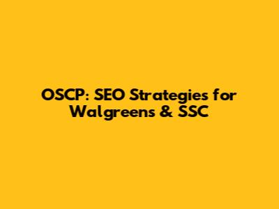 OSCP: SEO Strategies for Walgreens & SSC