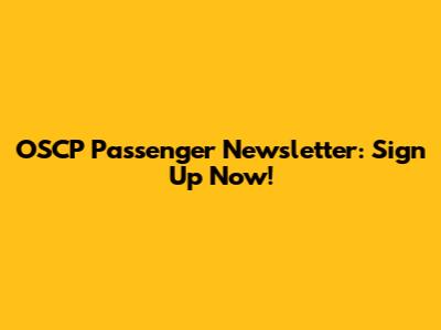 OSCP Passenger Newsletter: Sign Up Now!