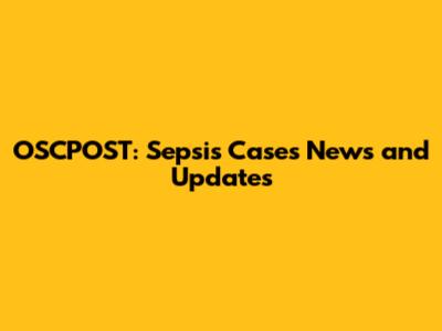 OSCPOST: Sepsis Cases News and Updates