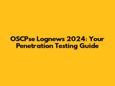 OSCPse Lognews 2024: Your Penetration Testing Guide