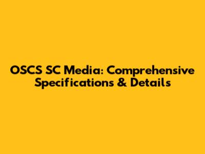OSCS SC Media: Comprehensive Specifications & Details