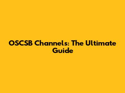 OSCSB Channels: The Ultimate Guide