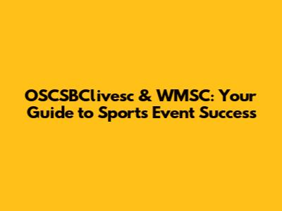 OSCSBClivesc & WMSC: Your Guide to Sports Event Success