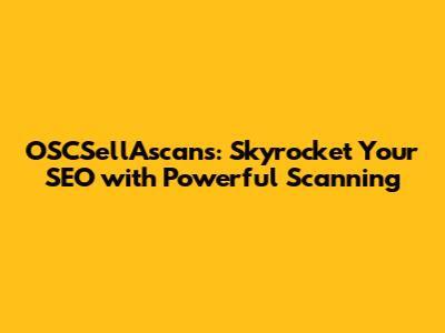 OSCSellAscans: Skyrocket Your SEO with Powerful Scanning