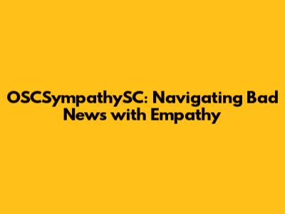 OSCSympathySC: Navigating Bad News with Empathy