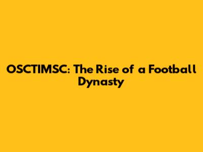 OSCTIMSC: The Rise of a Football Dynasty