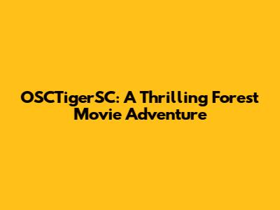 OSCTigerSC: A Thrilling Forest Movie Adventure