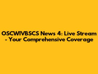 OSCWIVBSCS News 4: Live Stream - Your Comprehensive Coverage