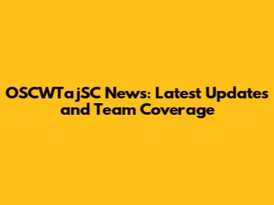 OSCWTajSC News: Latest Updates and Team Coverage