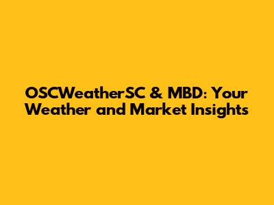 OSCWeatherSC & MBD: Your Weather and Market Insights