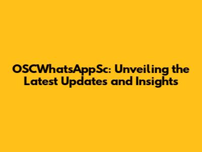 OSCWhatsAppSc: Unveiling the Latest Updates and Insights