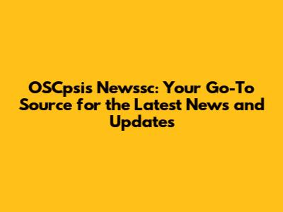 OSCpsis Newssc: Your Go-To Source for the Latest News and Updates