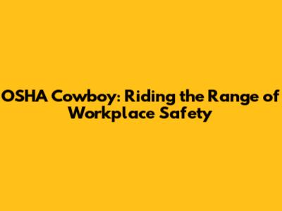OSHA Cowboy: Riding the Range of Workplace Safety