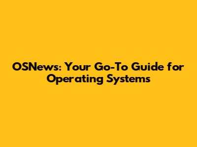 OSNews: Your Go-To Guide for Operating Systems