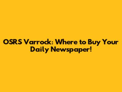 OSRS Varrock: Where to Buy Your Daily Newspaper!