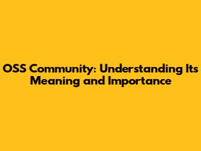 OSS Community: Understanding Its Meaning and Importance