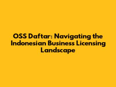 OSS Daftar: Navigating the Indonesian Business Licensing Landscape