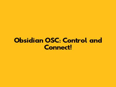 Obsidian OSC: Control and Connect!