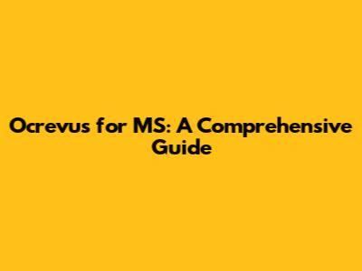 Ocrevus for MS: A Comprehensive Guide