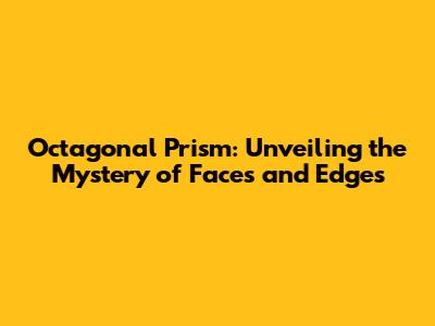 Octagonal Prism: Unveiling the Mystery of Faces and Edges