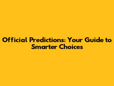 Official Predictions: Your Guide to Smarter Choices