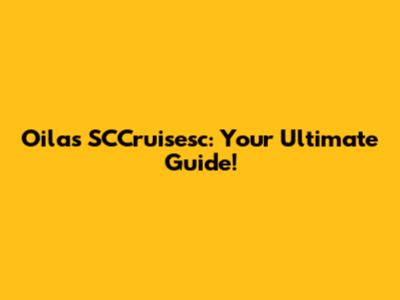 Oilas SCCruisesc: Your Ultimate Guide!