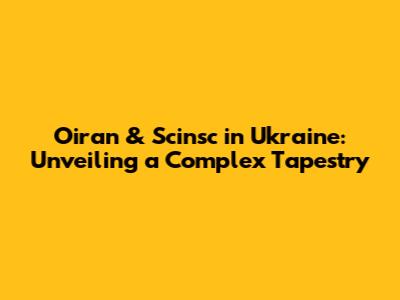 Oiran & Scinsc in Ukraine: Unveiling a Complex Tapestry