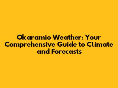 Okaramio Weather: Your Comprehensive Guide to Climate and Forecasts