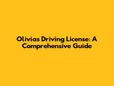 Olivia's Driving License: A Comprehensive Guide