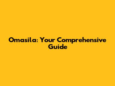 Omasila: Your Comprehensive Guide