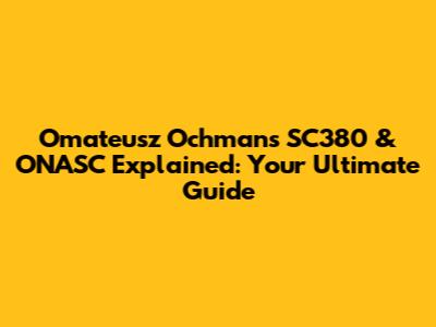 Omateusz Ochman's SC380 & ONASC Explained: Your Ultimate Guide