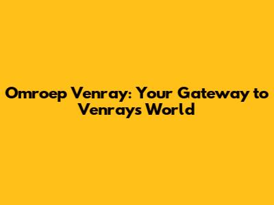 Omroep Venray: Your Gateway to Venray's World