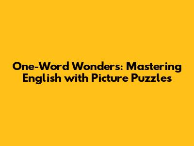 One-Word Wonders: Mastering English with Picture Puzzles