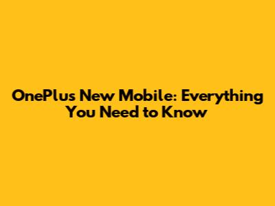 OnePlus New Mobile: Everything You Need to Know