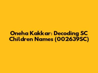 Oneha Kakkar: Decoding SC Children Names (002639SC)