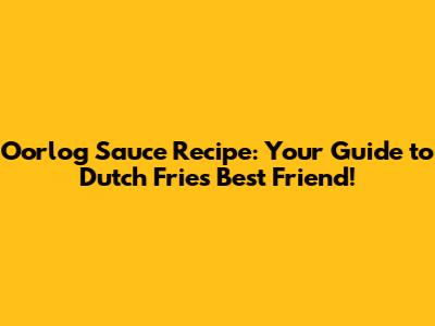 Oorlog Sauce Recipe: Your Guide to Dutch Fries' Best Friend!