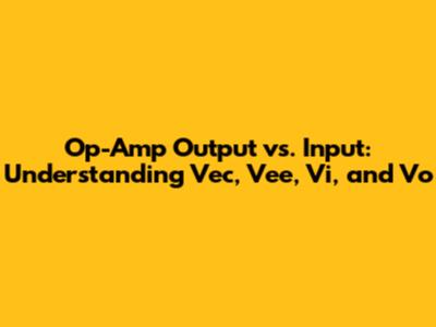 Op-Amp Output vs. Input: Understanding Vec, Vee, Vi, and Vo