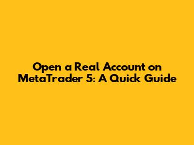 Open a Real Account on MetaTrader 5: A Quick Guide