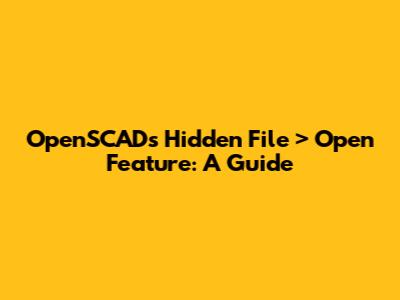 OpenSCAD's Hidden File > Open Feature: A Guide