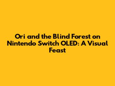 Ori and the Blind Forest on Nintendo Switch OLED: A Visual Feast