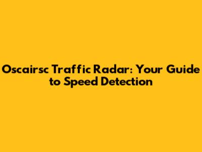 Oscairsc Traffic Radar: Your Guide to Speed Detection