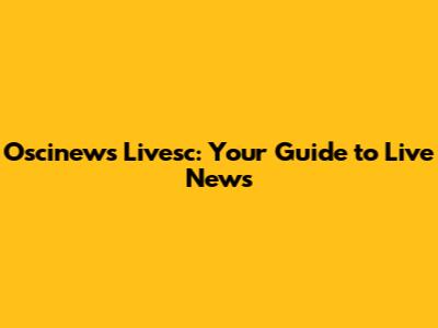 Oscinews Livesc: Your Guide to Live News