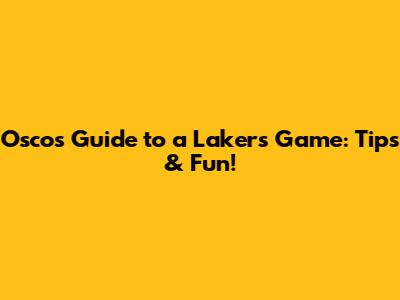 Osco's Guide to a Lakers Game: Tips & Fun!