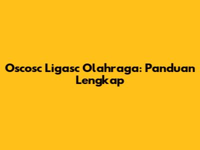 Oscosc Ligasc Olahraga: Panduan Lengkap