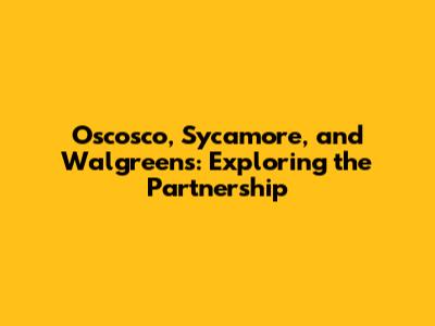 Oscosco, Sycamore, and Walgreens: Exploring the Partnership