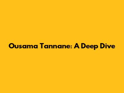 Ousama Tannane: A Deep Dive