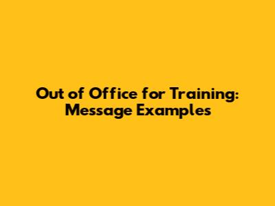 Out of Office for Training: Message Examples